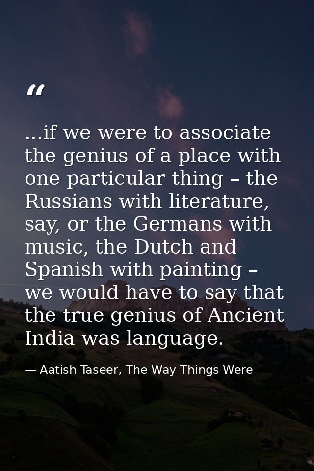 ...if we were to associate the genius of a place with one particular thing – the Russians with literature, say, or the G — Aatish Taseer, The Way Things Were