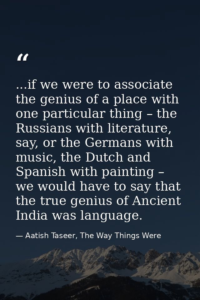 ...if we were to associate the genius of a place with one particular thing – the Russians with literature, say, or the G — Aatish Taseer, The Way Things Were