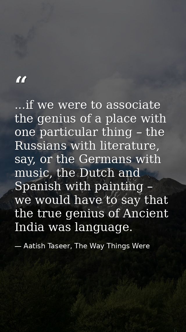 ...if we were to associate the genius of a place with one particular thing – the Russians with literature, say, or the G — Aatish Taseer, The Way Things Were