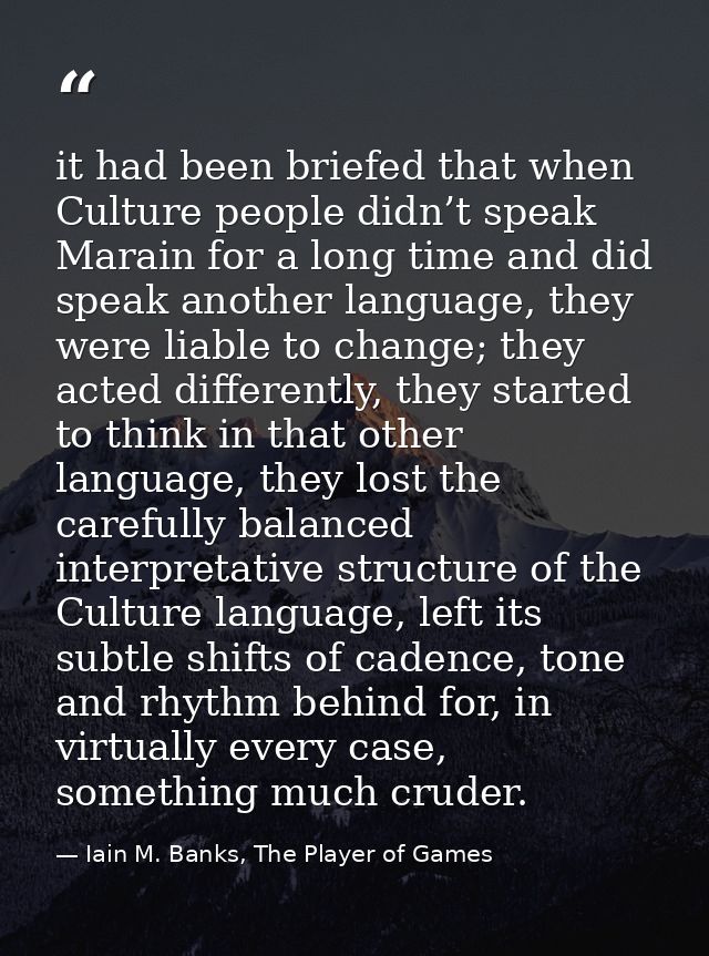 it had been briefed that when Culture people didn’t speak Marain for a long time and did speak another language, they we — Iain M. Banks, The Player of Games