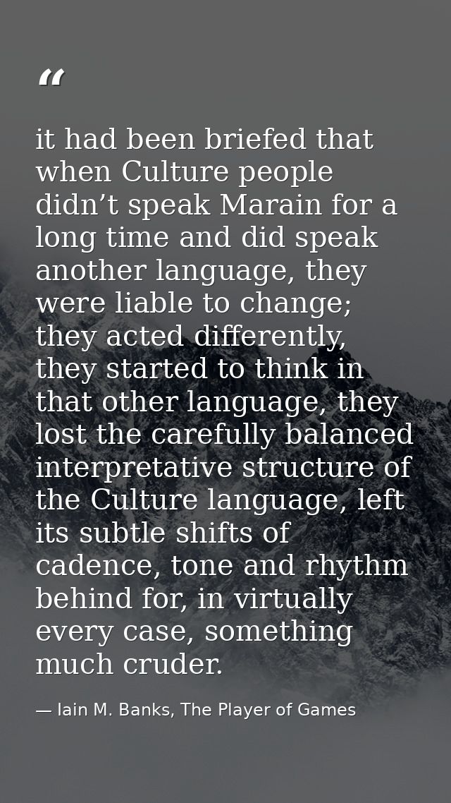 it had been briefed that when Culture people didn’t speak Marain for a long time and did speak another language, they we — Iain M. Banks, The Player of Games