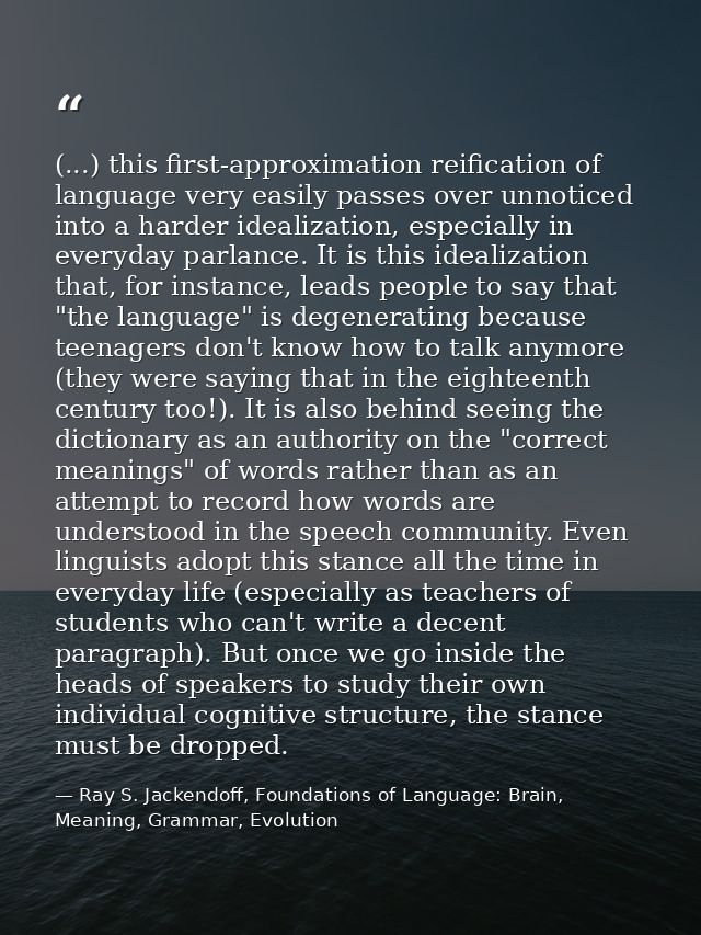 (...) this first-approximation reification of language very easily passes over unnoticed into a harder idealization, esp — Ray S. Jackendoff, Foundations of Language: Brain, Meaning, Grammar, Evolution