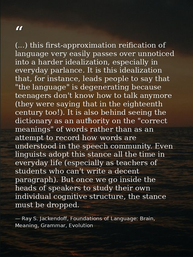 (...) this first-approximation reification of language very easily passes over unnoticed into a harder idealization, esp — Ray S. Jackendoff, Foundations of Language: Brain, Meaning, Grammar, Evolution