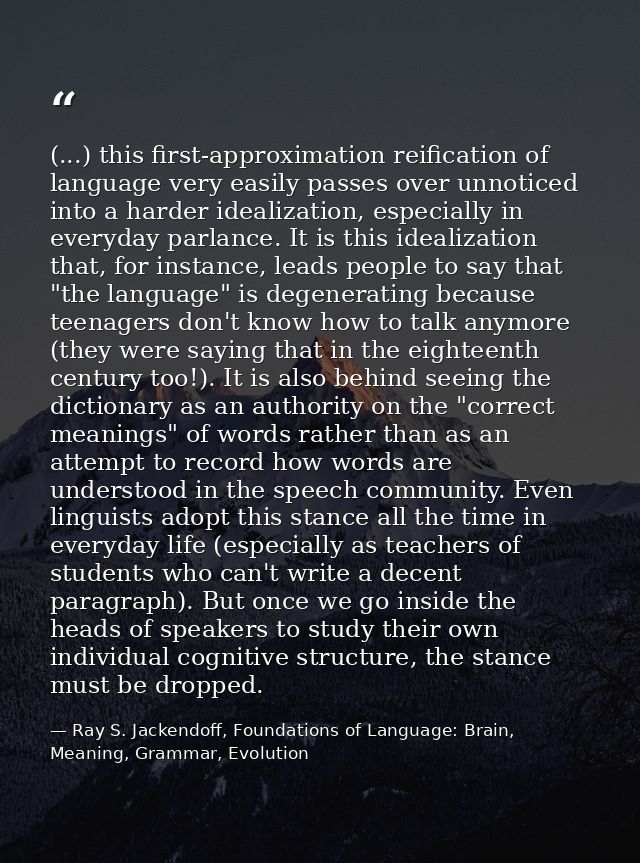 (...) this first-approximation reification of language very easily passes over unnoticed into a harder idealization, esp — Ray S. Jackendoff, Foundations of Language: Brain, Meaning, Grammar, Evolution