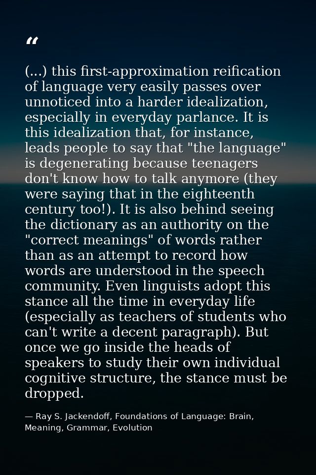 (...) this first-approximation reification of language very easily passes over unnoticed into a harder idealization, esp — Ray S. Jackendoff, Foundations of Language: Brain, Meaning, Grammar, Evolution