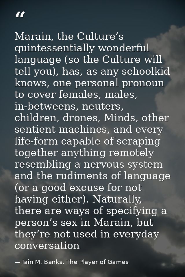 Marain, the Culture’s quintessentially wonderful language (so the Culture will tell you), has, as any schoolkid knows, o — Iain M. Banks, The Player of Games