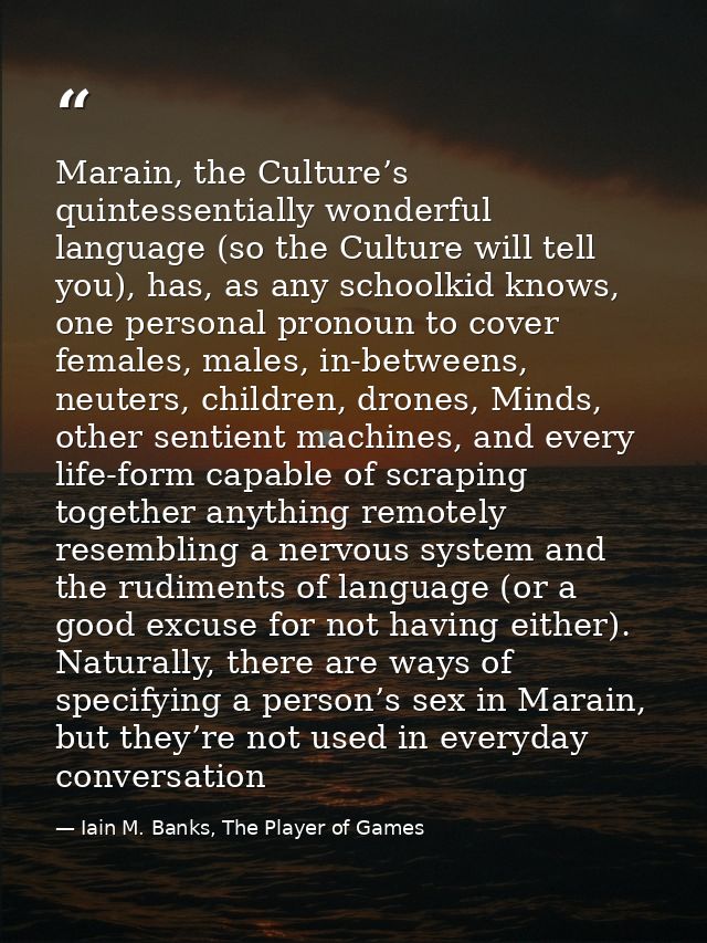 Marain, the Culture’s quintessentially wonderful language (so the Culture will tell you), has, as any schoolkid knows, o — Iain M. Banks, The Player of Games
