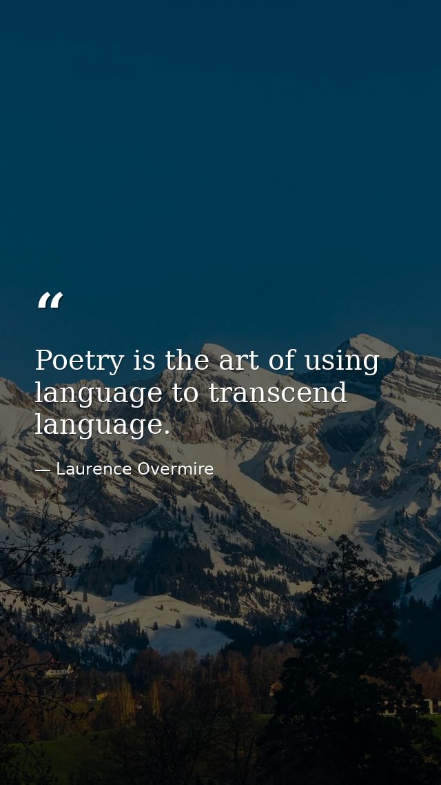 Poetry is the art of using language to transcend language. — Laurence Overmire
