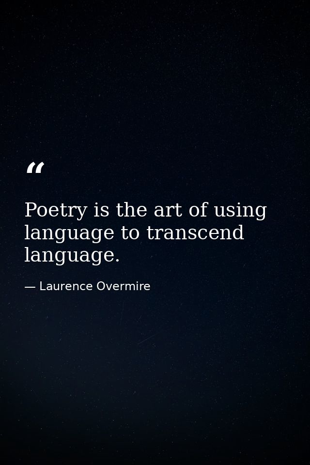 Poetry is the art of using language to transcend language. — Laurence Overmire