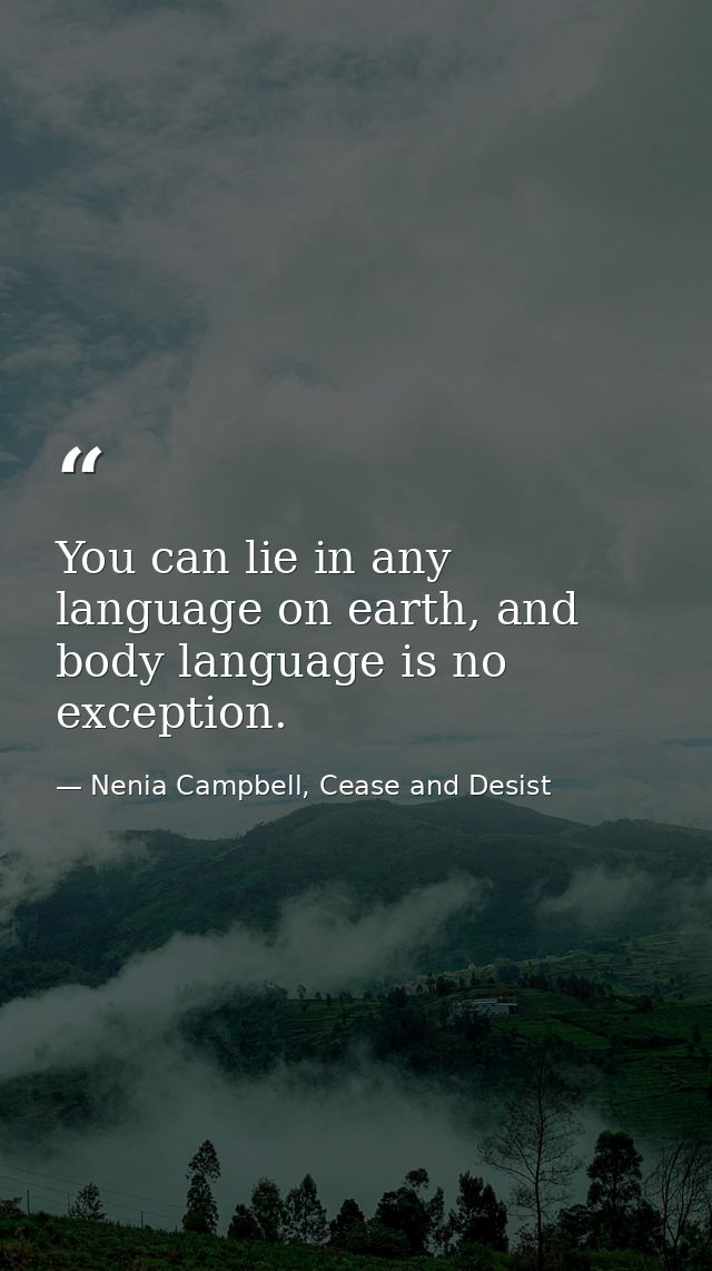 You can lie in any language on earth, and body language is no exception. — Nenia Campbell, Cease and Desist