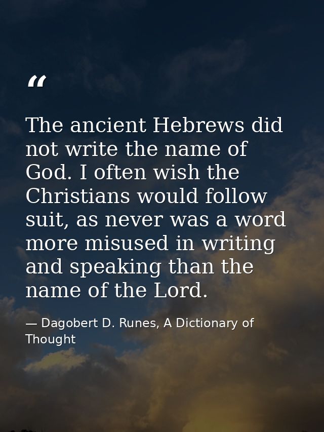 The ancient Hebrews did not write the name of God. I often wish the Christians would follow suit, as never was a word mo — Dagobert D. Runes, A Dictionary of Thought
