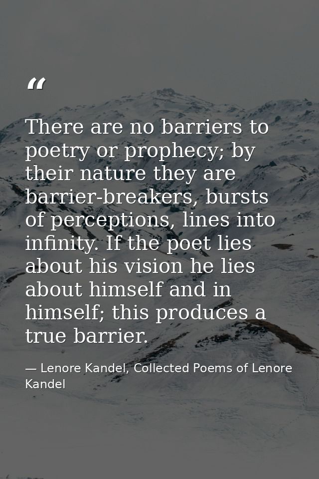 There are no barriers to poetry or prophecy; by their nature they are barrier-breakers, bursts of perceptions, lines int — Lenore Kandel, Collected Poems of Lenore Kandel
