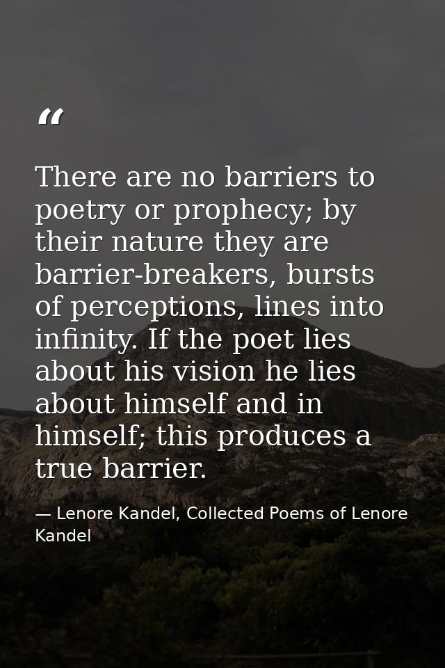 There are no barriers to poetry or prophecy; by their nature they are barrier-breakers, bursts of perceptions, lines int — Lenore Kandel, Collected Poems of Lenore Kandel