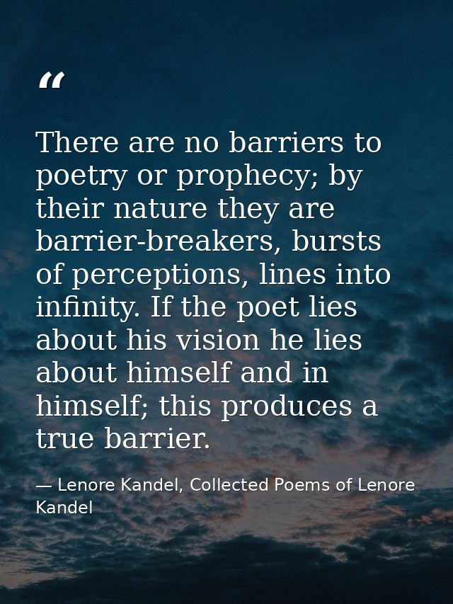There are no barriers to poetry or prophecy; by their nature they are barrier-breakers, bursts of perceptions, lines int — Lenore Kandel, Collected Poems of Lenore Kandel