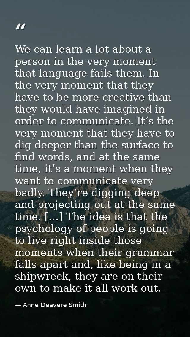 We can learn a lot about a person in the very moment that language fails them. In the very moment that they have to be m — Anne Deavere Smith