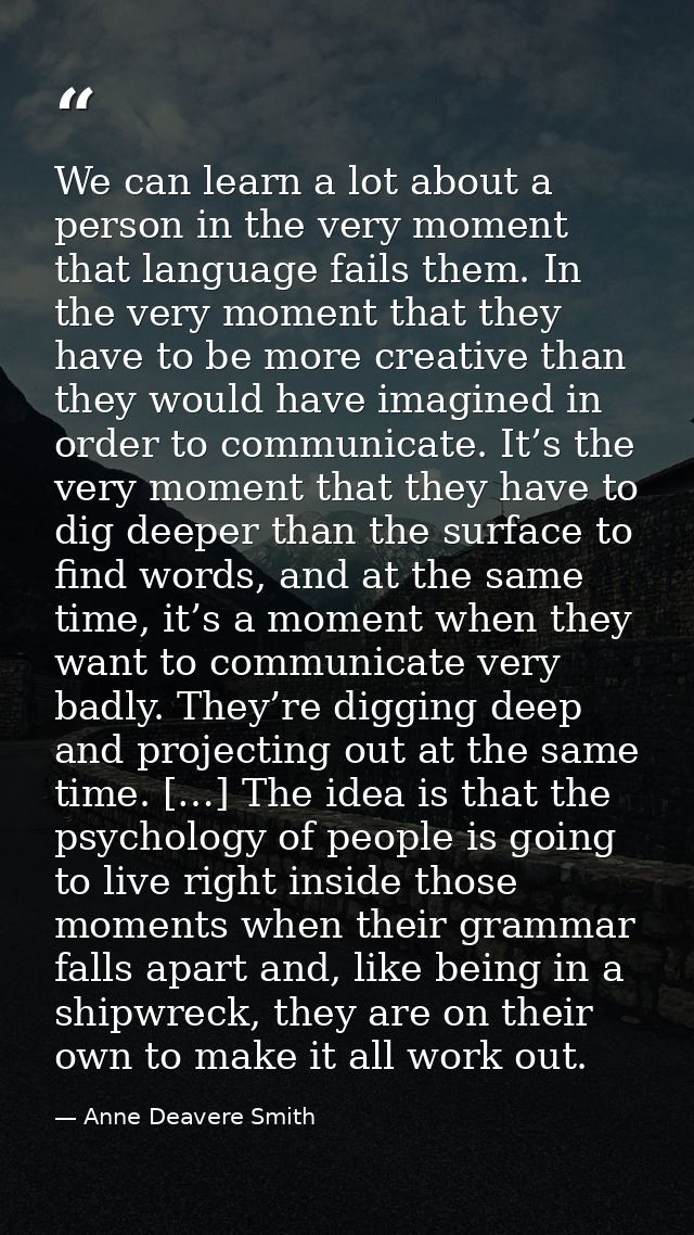 We can learn a lot about a person in the very moment that language fails them. In the very moment that they have to be m — Anne Deavere Smith