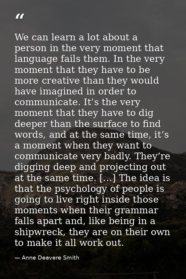 We can learn a lot about a person in the very moment that language fails them. In the very moment that they have to be m — Anne Deavere Smith