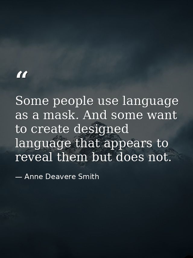 Some people use language as a mask. And some want to create designed language that appears to reveal them but does not. — Anne Deavere Smith