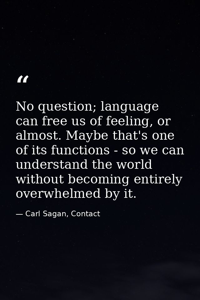 No question; language can free us of feeling, or almost. Maybe that's one of its functions - so we can understand the wo — Carl Sagan, Contact