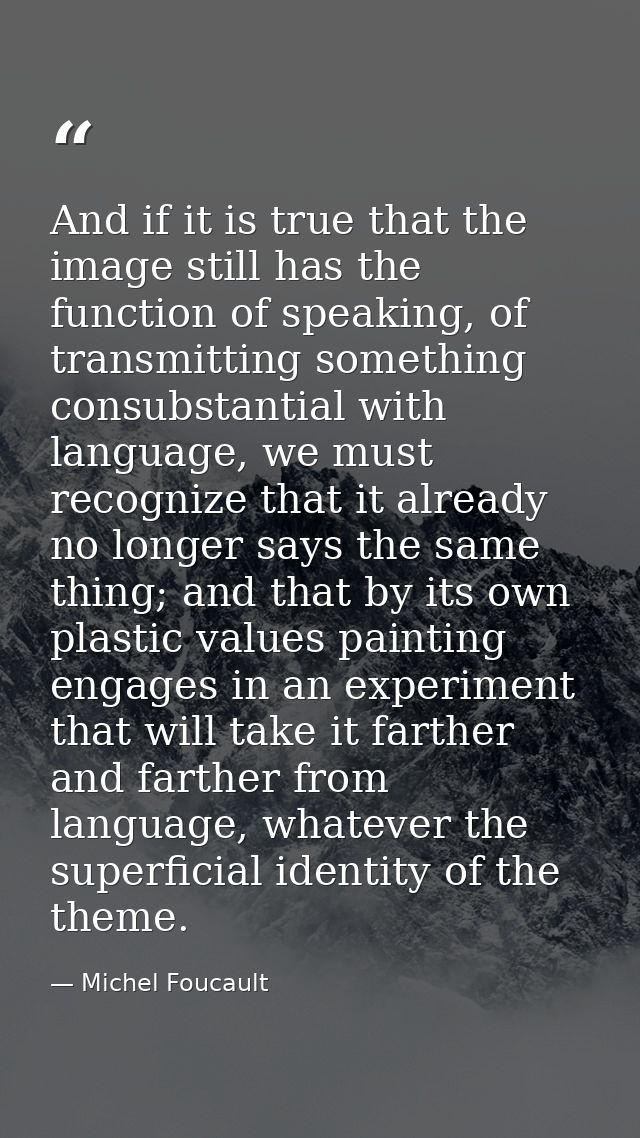 And if it is true that the image still has the function of speaking, of transmitting something consubstantial with langu — Michel Foucault
