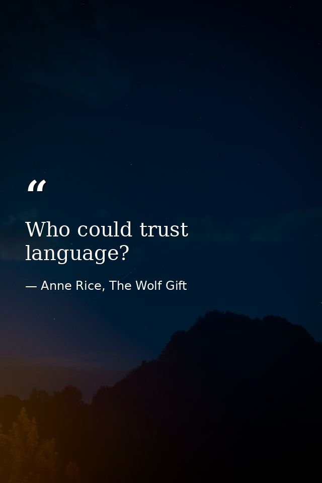 Who could trust language? — Anne Rice, The Wolf Gift