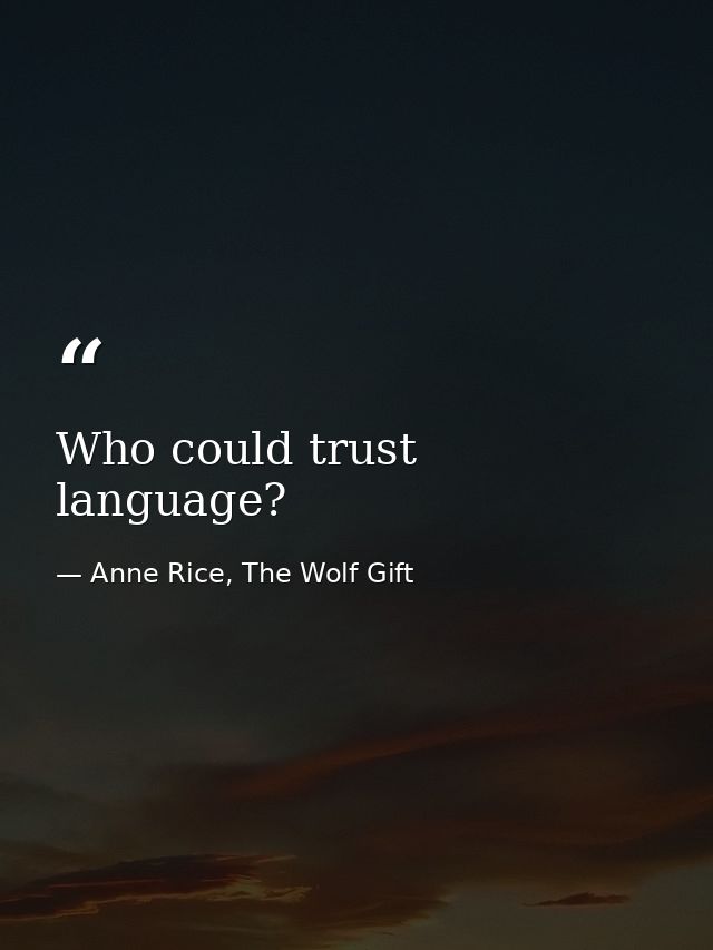 Who could trust language? — Anne Rice, The Wolf Gift