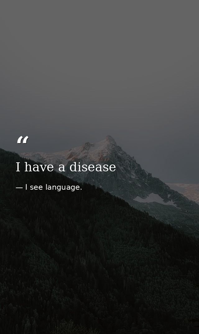 I have a disease — I see language.