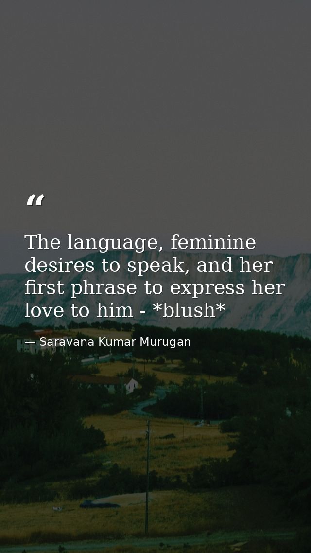 The language, feminine desires to speak, and her first phrase to express her love to him - *blush* — Saravana Kumar Murugan