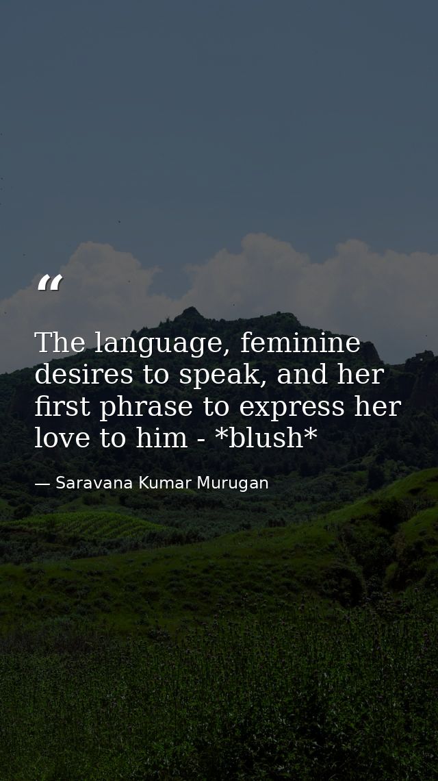 The language, feminine desires to speak, and her first phrase to express her love to him - *blush* — Saravana Kumar Murugan