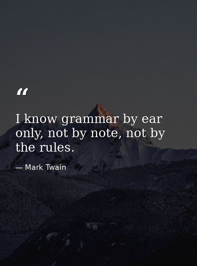 I know grammar by ear only, not by note, not by the rules. — Mark Twain
