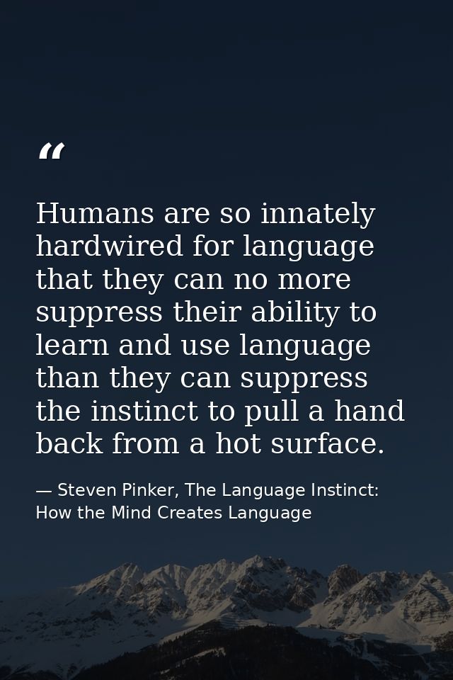 Humans are so innately hardwired for language that they can no more suppress their ability to learn and use language tha — Steven Pinker, The Language Instinct: How the Mind Creates Language