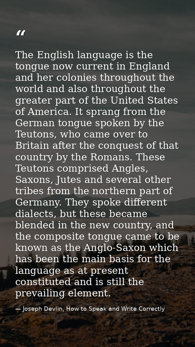 The English language is the tongue now current in England and her colonies throughout the world and also throughout the  — Joseph Devlin, How to Speak and Write Correctly
