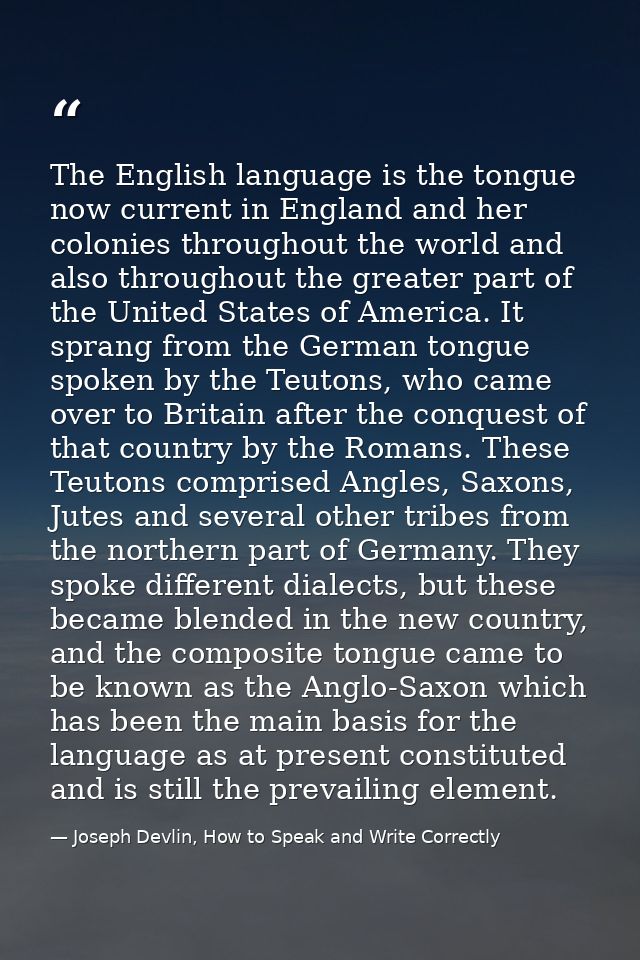 The English language is the tongue now current in England and her colonies throughout the world and also throughout the  — Joseph Devlin, How to Speak and Write Correctly