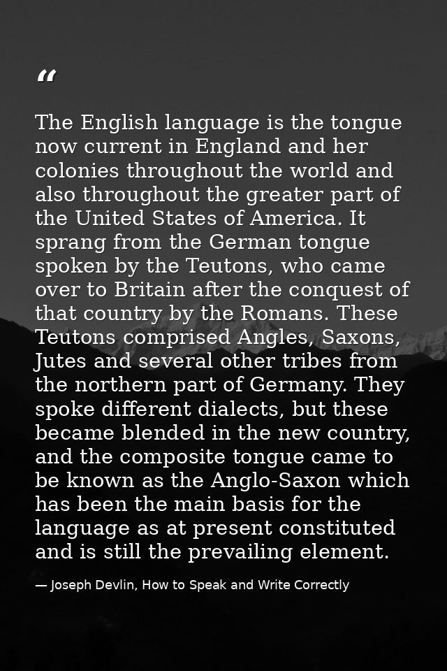 The English language is the tongue now current in England and her colonies throughout the world and also throughout the  — Joseph Devlin, How to Speak and Write Correctly