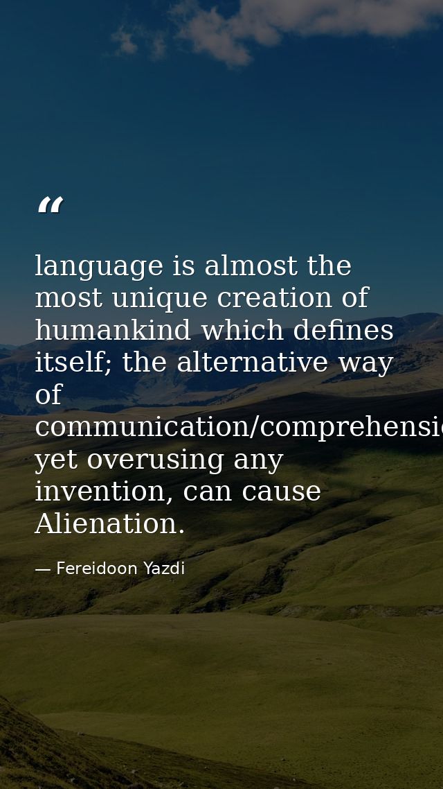 language is almost the most unique creation of humankind which defines itself; the alternative way of communication/comp — Fereidoon Yazdi