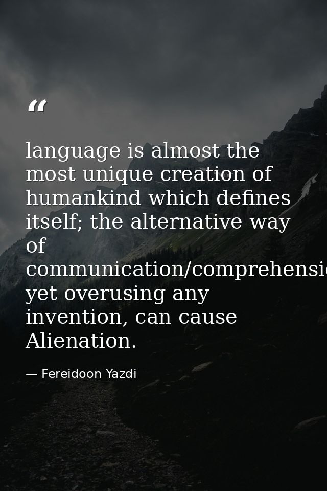 language is almost the most unique creation of humankind which defines itself; the alternative way of communication/comp — Fereidoon Yazdi