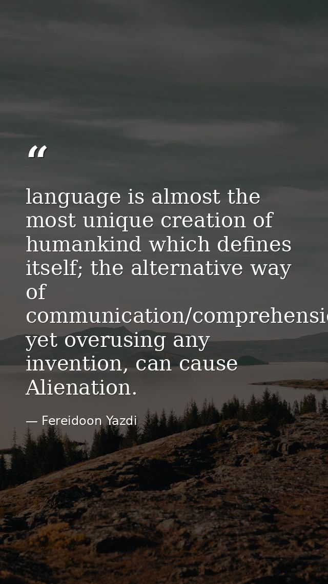 language is almost the most unique creation of humankind which defines itself; the alternative way of communication/comp — Fereidoon Yazdi