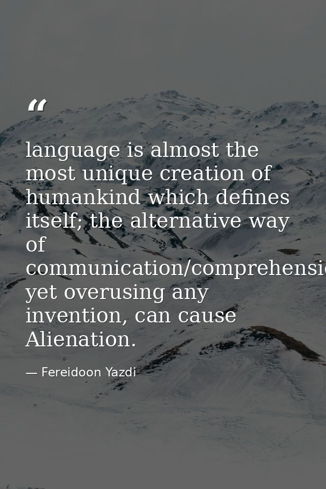 language is almost the most unique creation of humankind which defines itself; the alternative way of communication/comp — Fereidoon Yazdi