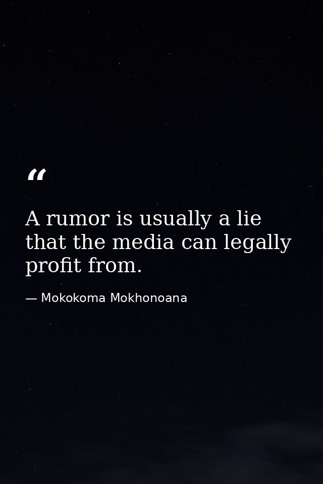 A rumor is usually a lie that the media can legally profit from. — Mokokoma Mokhonoana