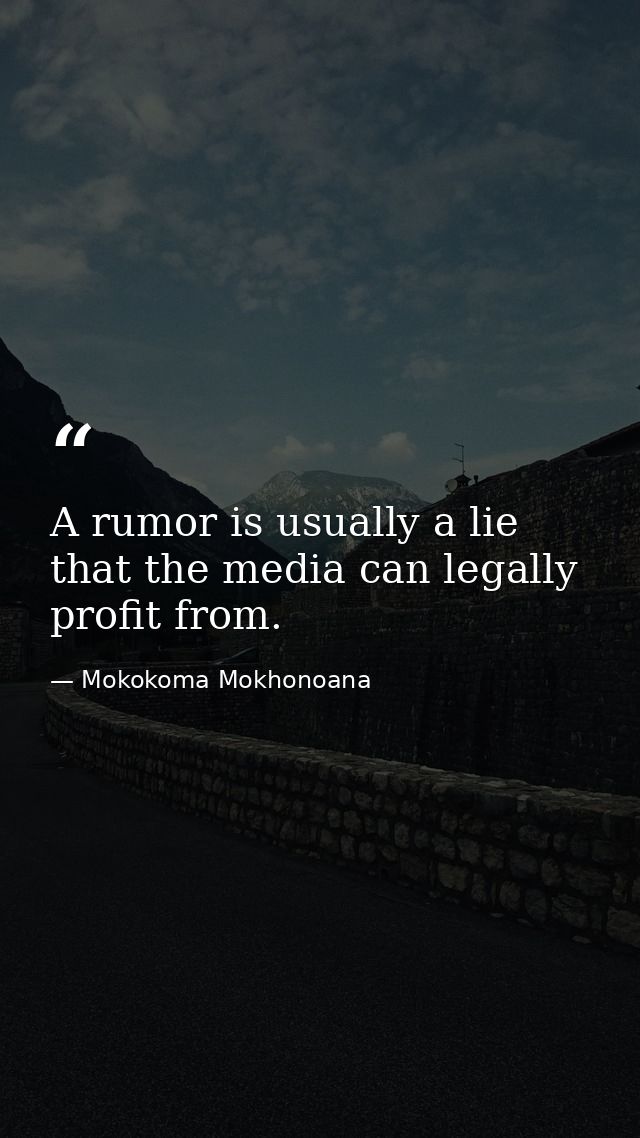 A rumor is usually a lie that the media can legally profit from. — Mokokoma Mokhonoana