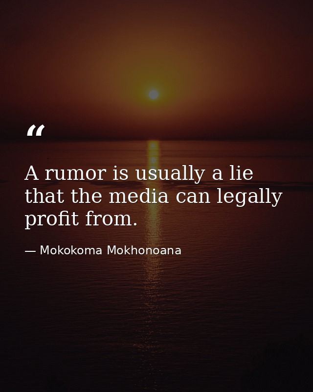 A rumor is usually a lie that the media can legally profit from. — Mokokoma Mokhonoana