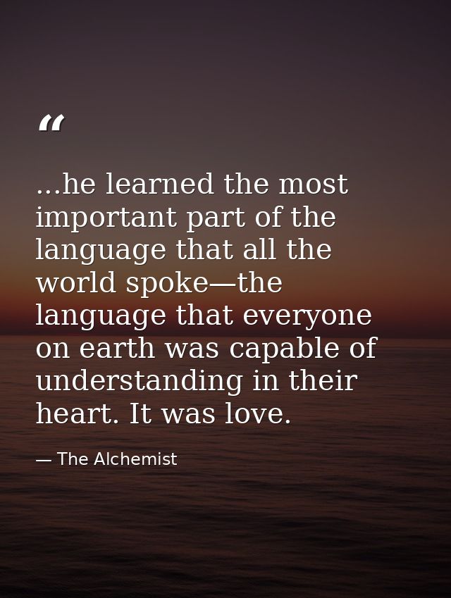 ...he learned the most important part of the language that all the world spoke—the language that everyone on earth was c — The Alchemist