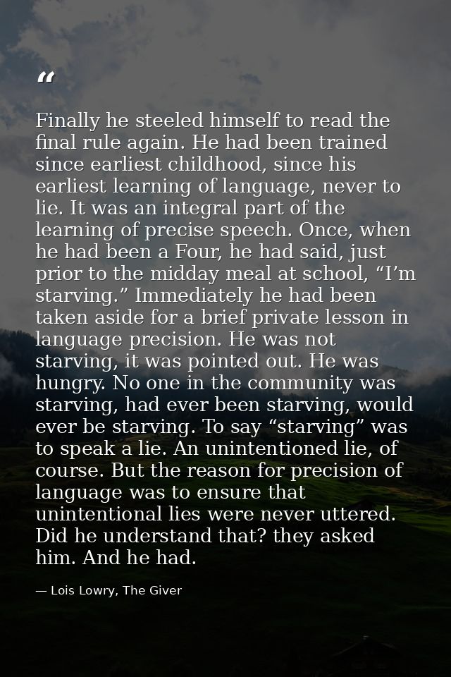 Finally he steeled himself to read the final rule again. He had been trained since earliest childhood, since his earlies — Lois Lowry, The Giver