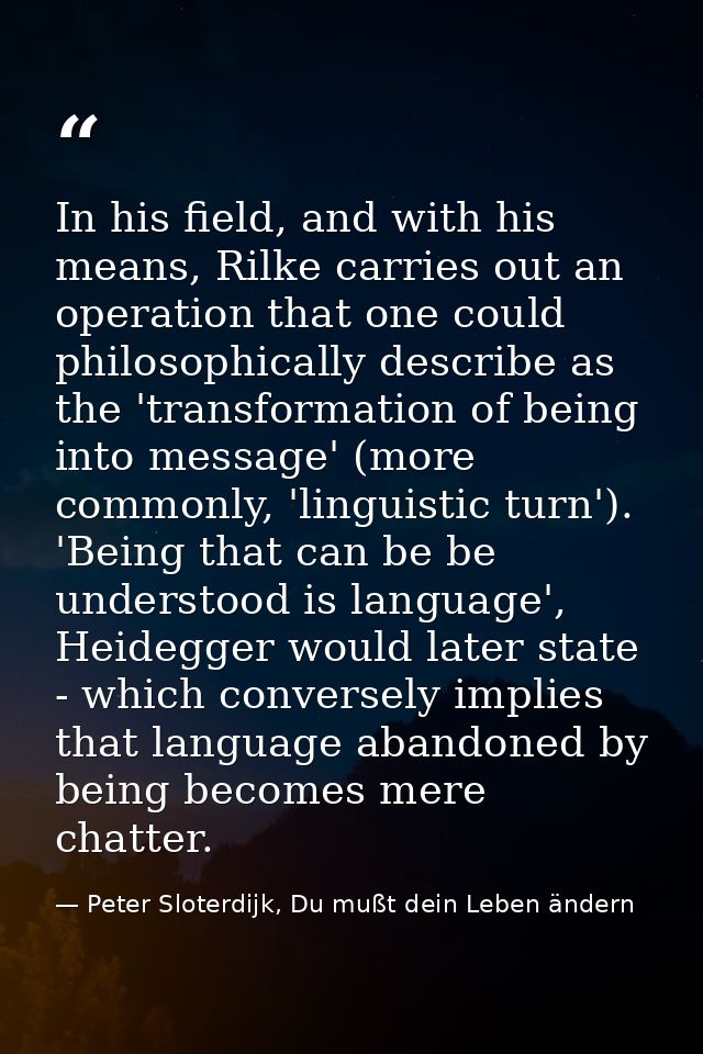 In his field, and with his means, Rilke carries out an operation that one could philosophically describe as the 'transfo — Peter Sloterdijk, Du mußt dein Leben ändern
