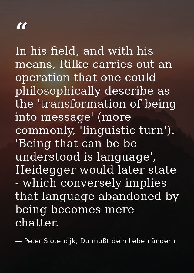 In his field, and with his means, Rilke carries out an operation that one could philosophically describe as the 'transfo — Peter Sloterdijk, Du mußt dein Leben ändern