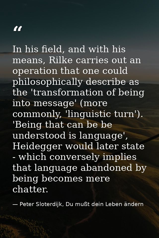 In his field, and with his means, Rilke carries out an operation that one could philosophically describe as the 'transfo — Peter Sloterdijk, Du mußt dein Leben ändern