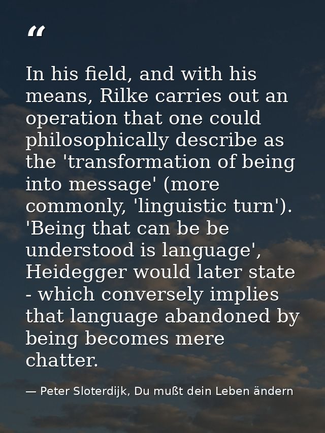 In his field, and with his means, Rilke carries out an operation that one could philosophically describe as the 'transfo — Peter Sloterdijk, Du mußt dein Leben ändern