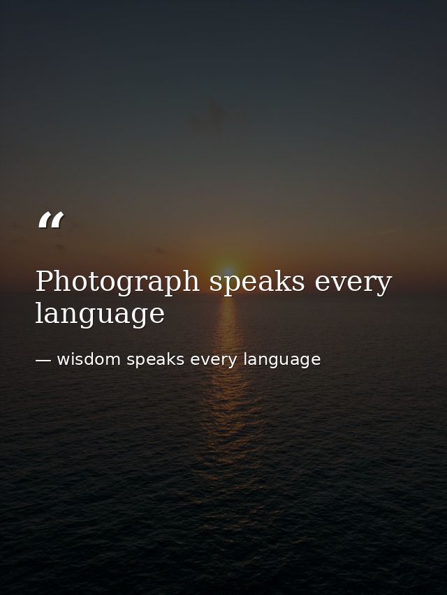 Photograph speaks every language — wisdom speaks every language