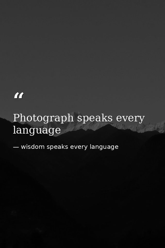 Photograph speaks every language — wisdom speaks every language