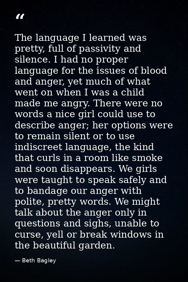 The language I learned was pretty, full of passivity and silence. I had no proper language for the issues of blood and a — Beth Bagley